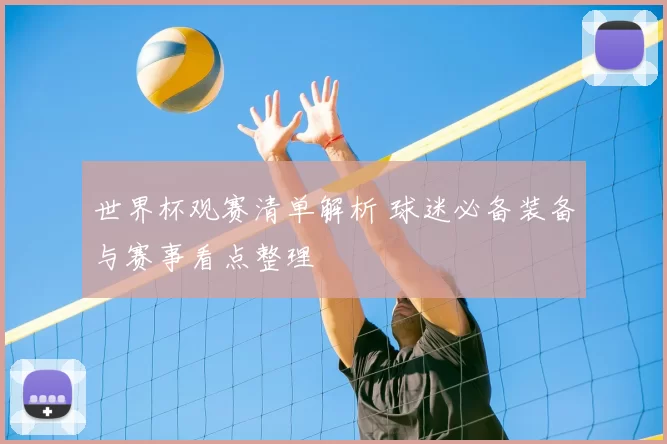 世界杯观赛清单解析 球迷必备装备与赛事看点整理